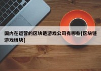 国内在运营的区块链游戏公司有哪些[区块链游戏板块]