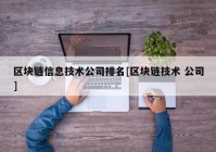 区块链信息技术公司排名[区块链技术 公司]