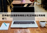 区块链行业集群有哪些公司[区块链公司有哪些?]