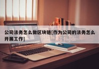 公司法务怎么做区块链[作为公司的法务怎么开展工作]