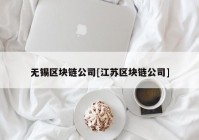 无锡区块链公司[江苏区块链公司]