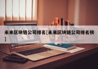 未来区块链公司排名[未来区块链公司排名榜]