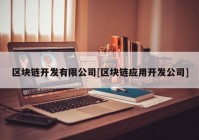 区块链开发有限公司[区块链应用开发公司]