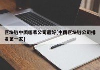 区块链中国哪家公司最好[中国区块链公司排名第一家]