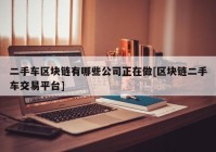 二手车区块链有哪些公司正在做[区块链二手车交易平台]